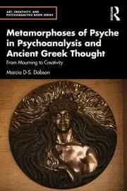 Metamorphoses of Psyche in Psychoanalysis and Ancient Greek Thought From Mourning to Creativity