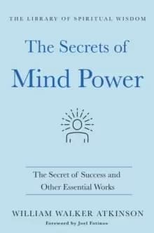 The Secrets of Mind Power : The Secret of Success and Other Essential Works