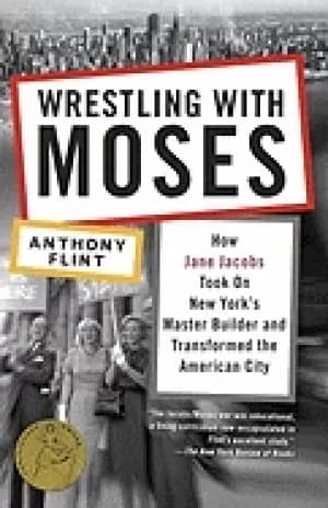 wrestling with moses how jane jacobs took on new yorks master builder and t
