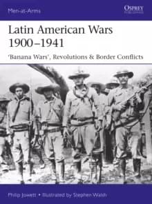 Latin American Wars 1900-1941 : "Banana Wars," Border Wars & Revolutions