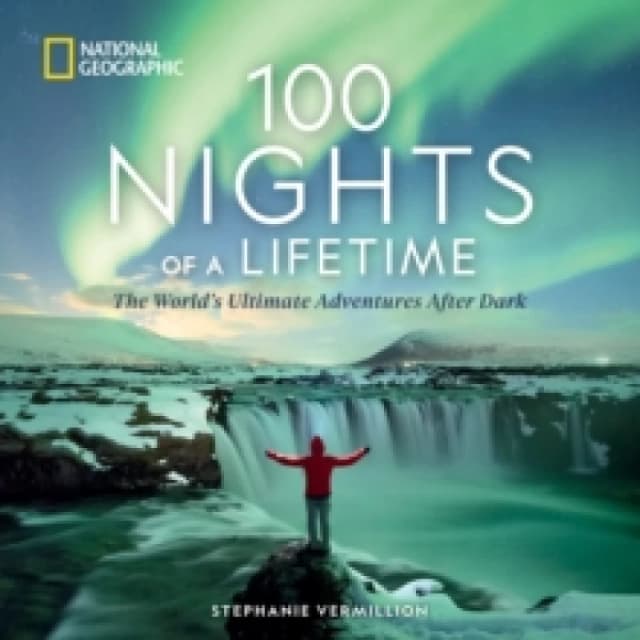 100 Nights of a Lifetime : The World's Ultimate Adventures After Dark Hardback