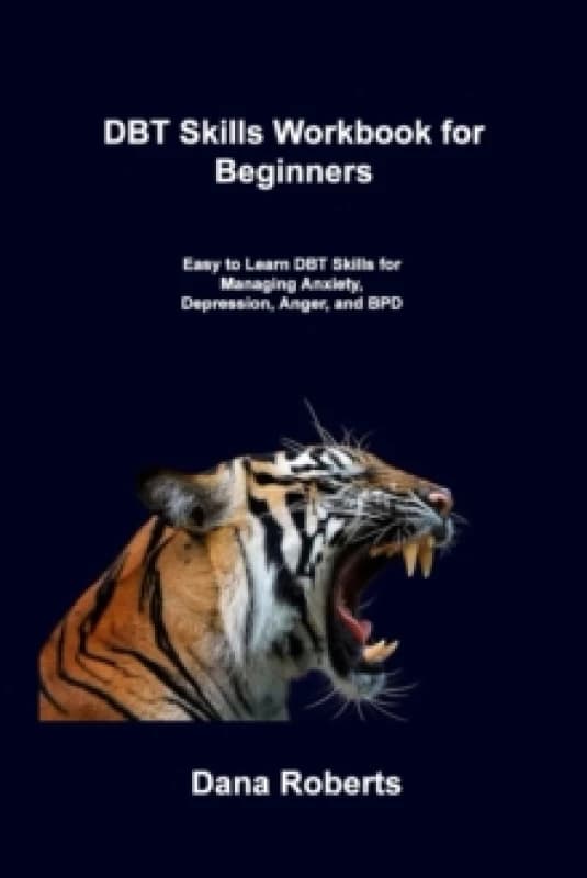 DBT Skills Workbook for Beginners : Easy to Learn DBT Skills for Managing Anxiety, Depression, Anger, and BPD Paperback / softback