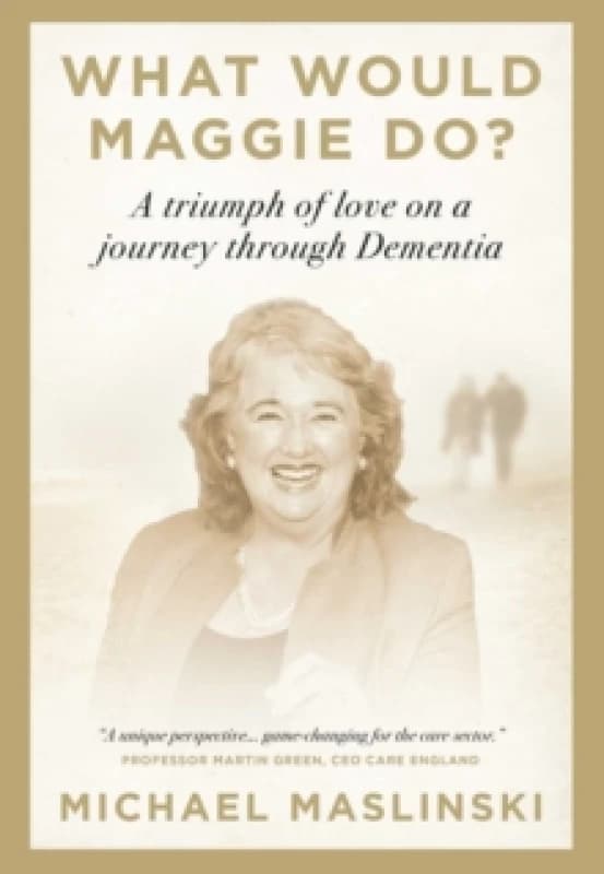 What Would Maggie Do? A Triumph of Love on a Journey through Dementia Hardback