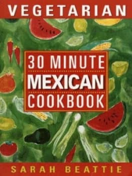 30 Minute Vegetarian Mexican Cookbook by Sarah Beattie Paperback