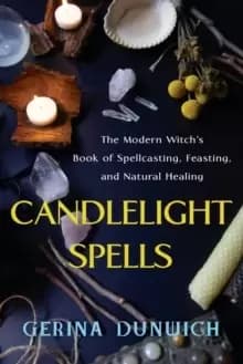 Candlelight Spells : The Modern Witch's Book of Spellcasting, Feasting, and Natural Healing