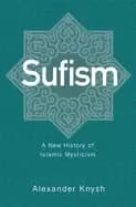 sufism a new history of islamic mysticism knysh alexander