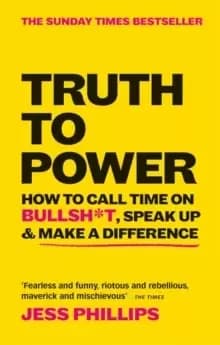 Truth to Power : How to Call Time on Bullsh*t, Speak Up & Make A Difference (The Sunday Times Bestseller)
