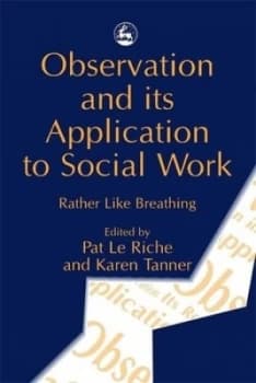 Observation and Its Application to Social Work by Pat Le Riche Book