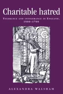 Charitable Hatred : Tolerance and Intolerance in England, 1500-1700
