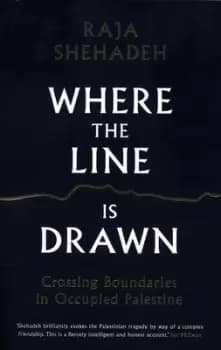 Where the line is drawn by Raja Shehadeh