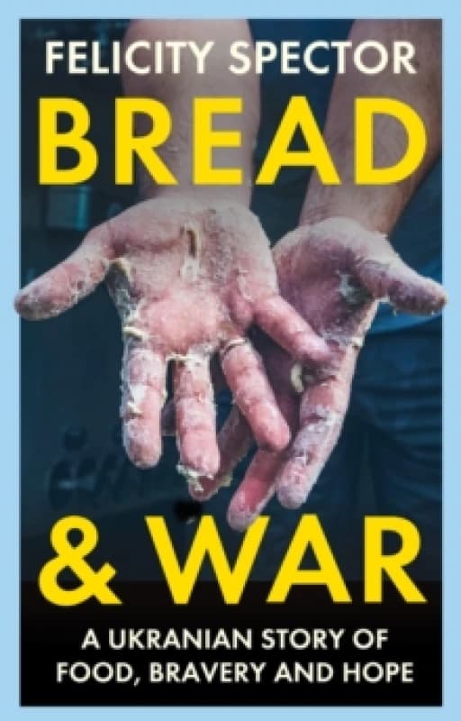 Bread and War : A Ukrainian Story of Food, Bravery and Hope Hardback