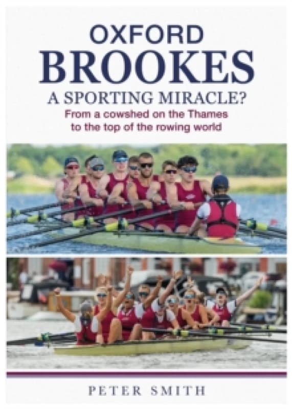 Oxford Brookes A Sporting Miracle? From a cowshed on the Thames to the top of the rowing world Paperback / softback