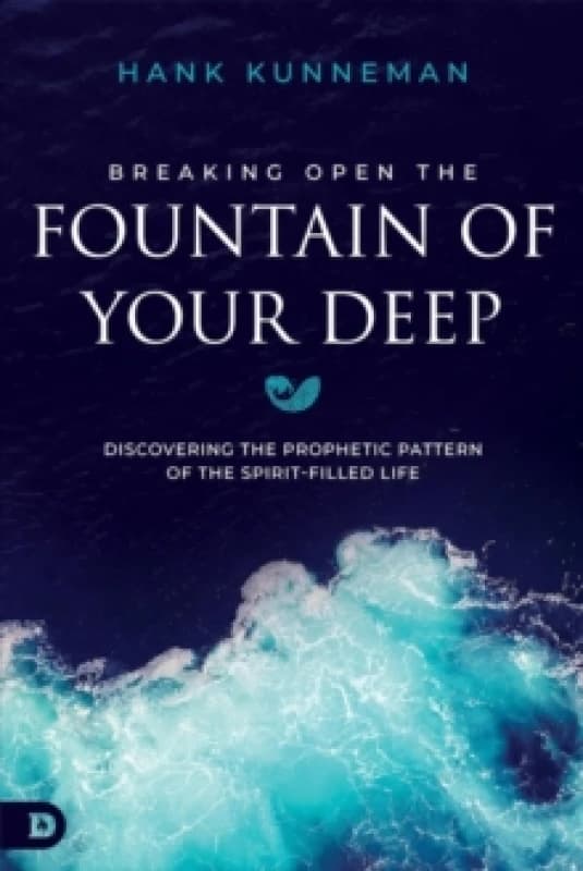 Breaking Open the Fountain of Your Deep : Discovering the Prophetic Pattern of the Spirit-Filled Life Paperback / softback
