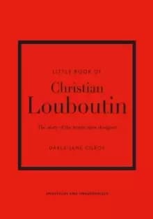 Little Book of Christian Louboutin : The Story of the Iconic Shoe Designer