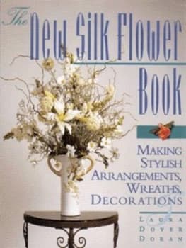 The New Silk Flower Book by Laura Dover Doran Book