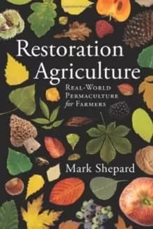 Restoration Agriculture : Real World Permaculture for Farmers