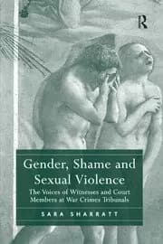Gender Shame and Sexual Violence The Voices of Witnesses and Court Members at War Crimes Tribunals