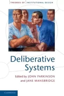 Deliberative Systems : Deliberative Democracy at the Large Scale