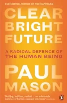 Clear Bright Future : A Radical Defence of the Human Being