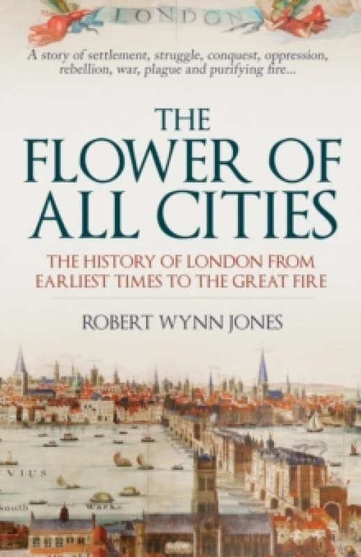 The Flower of All Cities : The History of London from Earliest Times to the Great Fire Paperback / softback