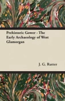 Prehistoric Gower - the Early Archaeology of West Glamorgan by J G Rutter Paperback