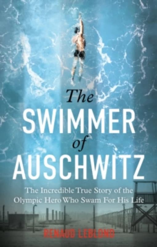 The Swimmer of Auschwitz : The Incredible True Story of the Olympic Hero Who Swam For His Life Paperback / softback