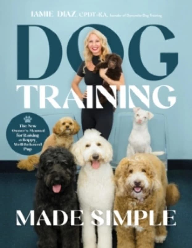 Dog Training Made Simple : The New Owner's Manual for Raising a Happy, Well-Behaved Pup Paperback / softback