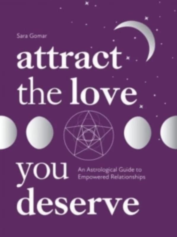 Attract the Love You Deserve : An Astrological Guide to Empowered Relationships Hardback