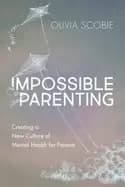 impossible parenting creating a new culture of mental health for parents