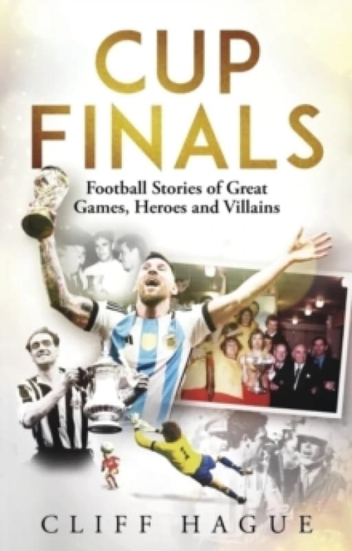 Cup Finals : Football Stories of Great Games, Heroes and Villains Paperback / softback