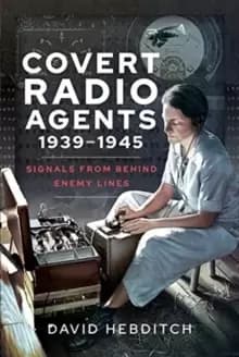 Covert Radio Operators, 1939-1945 : Signals From Behind Enemy Lines