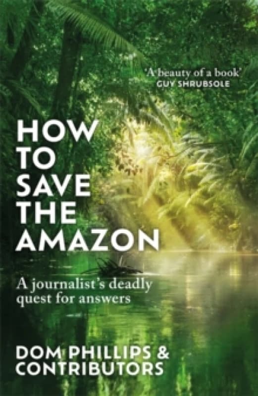 How to Save the Amazon : A journalist's deadly quest for answers Hardback