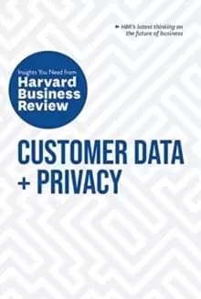 Customer Data and Privacy: The Insights You Need from Harvard Business Review : The Insights You Need from Harvard Business Review