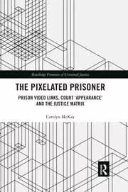 The Pixelated Prisoner Prison Video Links Court 'Appearance' and the Justice Matrix