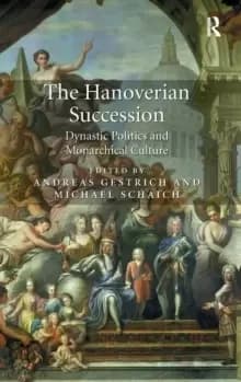 The Hanoverian Succession : Dynastic Politics and Monarchical Culture