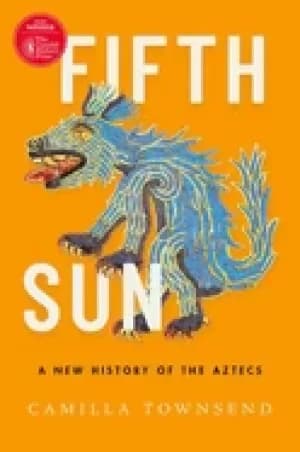 fifth sun a new history of the aztecs
