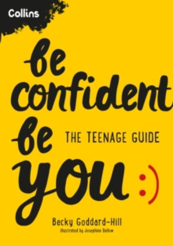 Be Confident Be You: The teenage guide to build confidence and self-esteem by Becky Goddard-Hill, Collins Kids Becky Goddard-Hill, Collins Kids Books