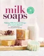 milk soaps 35 skin nourishing recipes for making milk enriched soaps from g