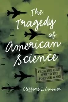 Tragedy of American Science : From the Cold War to the Forever Wars