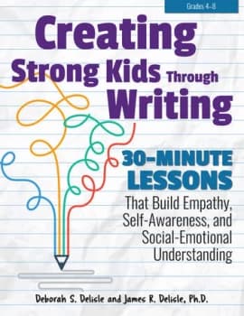 Creating Strong Kids Through Writing30-Minute Lessons That Build Empathy Self-Awareness and Social-Emotional Understanding in Grades 4-8