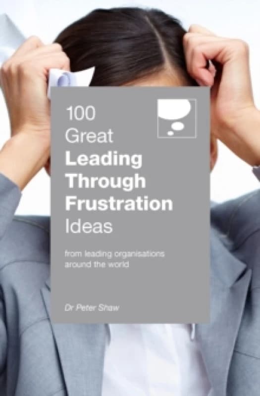 100 Great Leading Through Frustration Ideas : From leading organisations around the world Paperback / softback