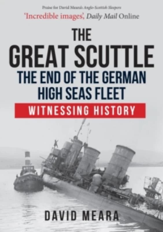 The Great Scuttle: The End of the German High Seas Fleet : Witnessing History Paperback / softback