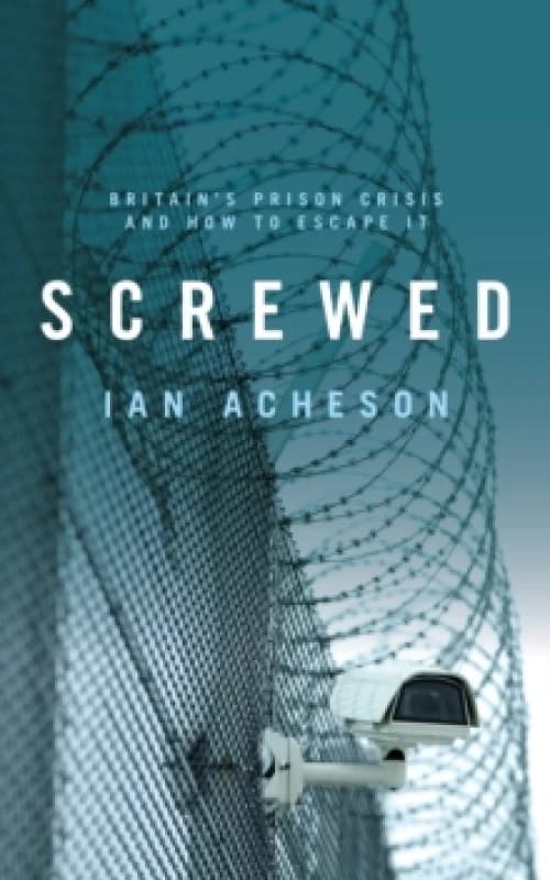 Screwed : Britain's Prison Crisis and How To Escape It Hardback
