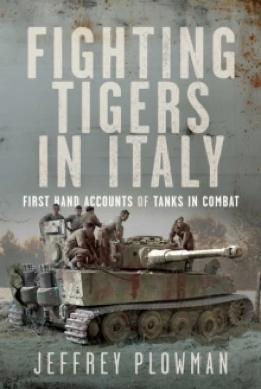 Fighting Tigers in Italy : First Hand Accounts of Tanks in Combat Hardback