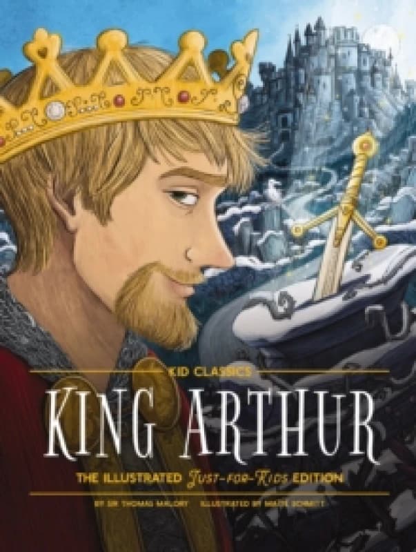 King Arthur - Kid Classics : The Illustrated Just-for-Kids Edition Hardback