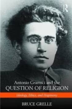 Antonio Gramsci and the Question of Religion by Bruce Grelle Book