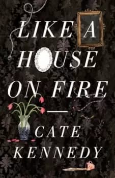 Like a house on fire by Cate Kennedy