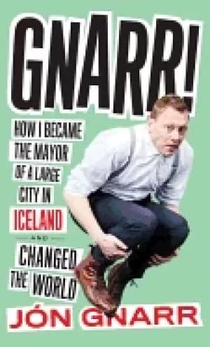 gnarr how i became the mayor of a large city in iceland and changed the wor