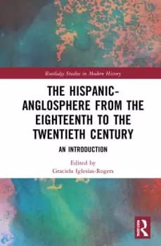 The Hispanic-Anglosphere from the Eighteenth to the Twentieth CenturyAn Introduction