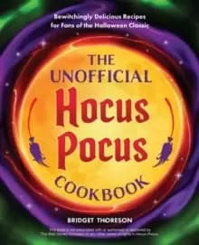 The Unofficial Hocus Pocus Cookbook : 50 Bewitchingly Delicious Recipes for Fans of the Halloween Classic